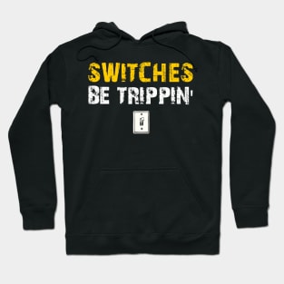 Switches Be Trippin' Funny Electrician Gift Hoodie